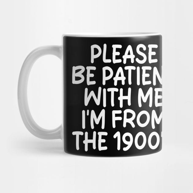 PLEASE BE PATIENT WITH ME I'M FROM THE 1900'S by mdr design